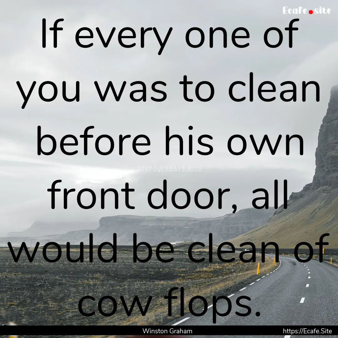 If every one of you was to clean before his.... : Quote by Winston Graham