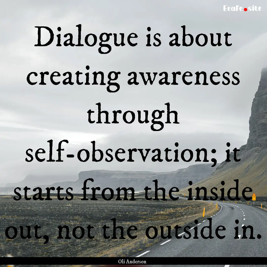 Dialogue is about creating awareness through.... : Quote by Oli Anderson