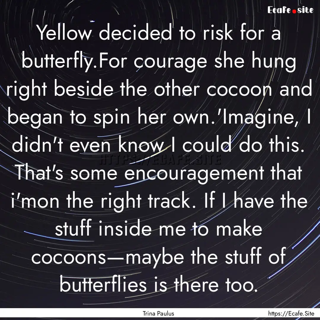 Yellow decided to risk for a butterfly.For.... : Quote by Trina Paulus