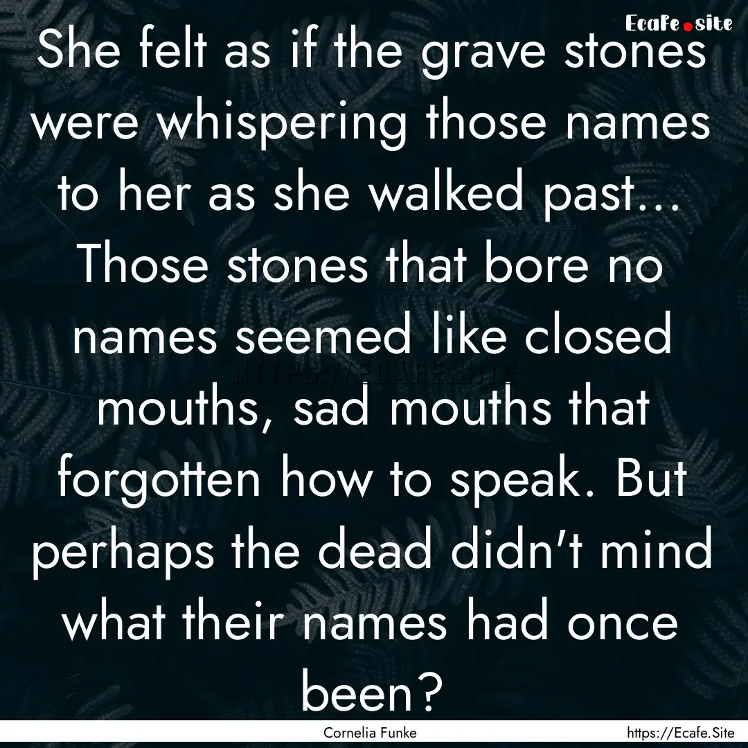 She felt as if the grave stones were whispering.... : Quote by Cornelia Funke