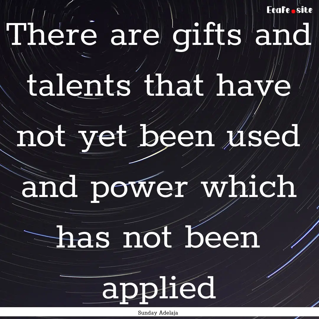 There are gifts and talents that have not.... : Quote by Sunday Adelaja