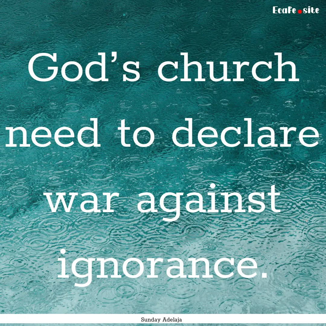 God’s church need to declare war against.... : Quote by Sunday Adelaja