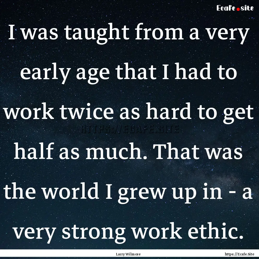 I was taught from a very early age that I.... : Quote by Larry Wilmore