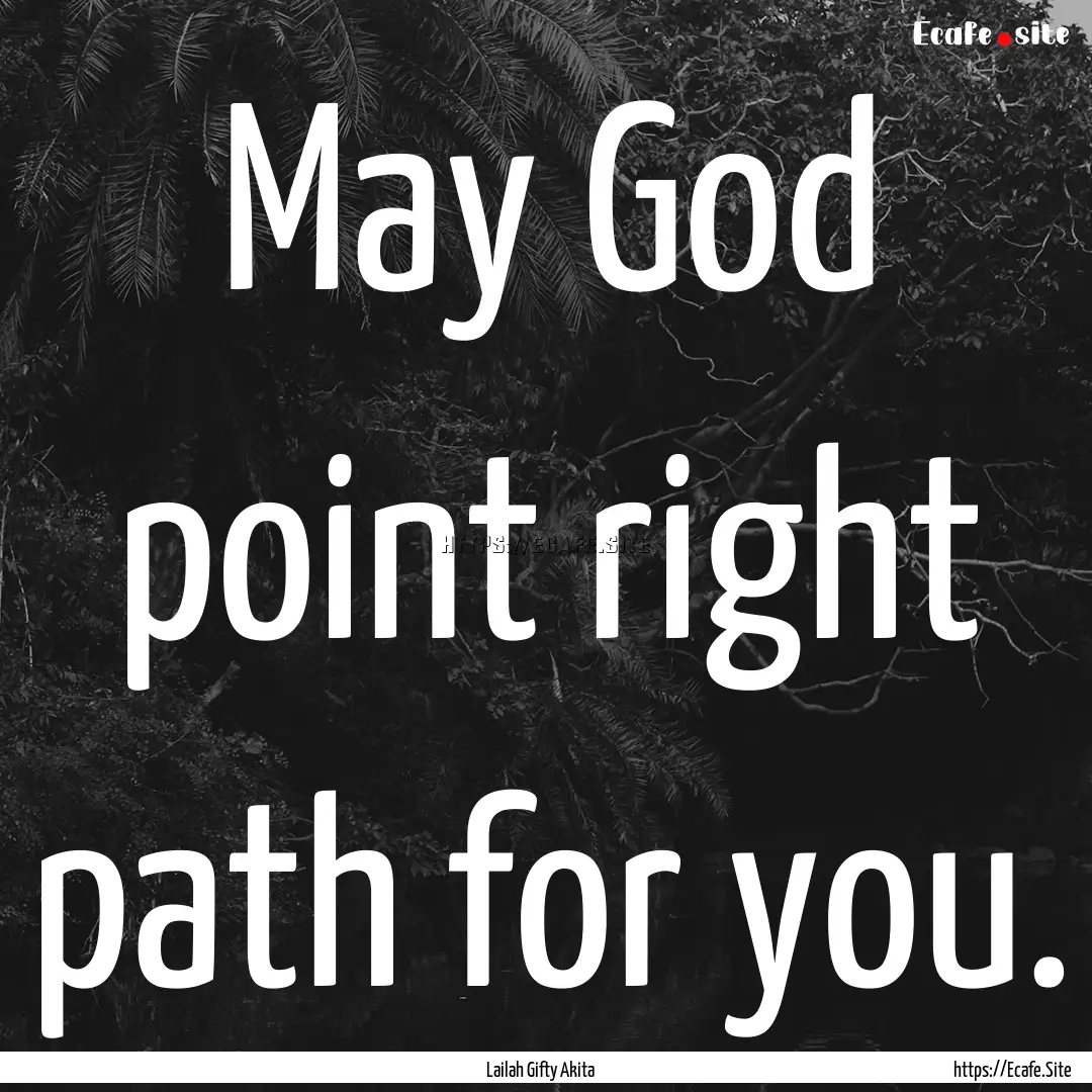 May God point right path for you. : Quote by Lailah Gifty Akita