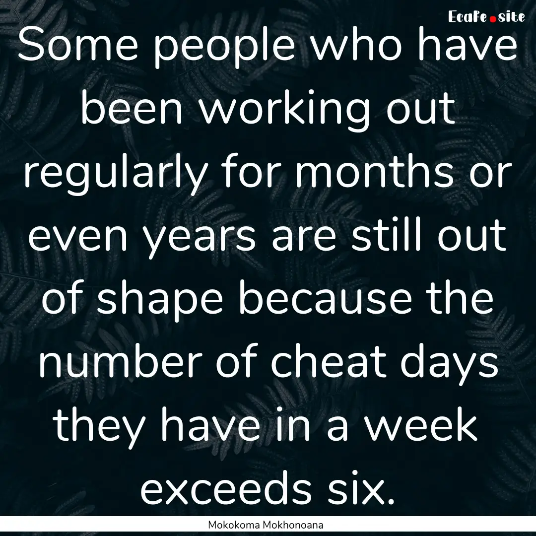 Some people who have been working out regularly.... : Quote by Mokokoma Mokhonoana