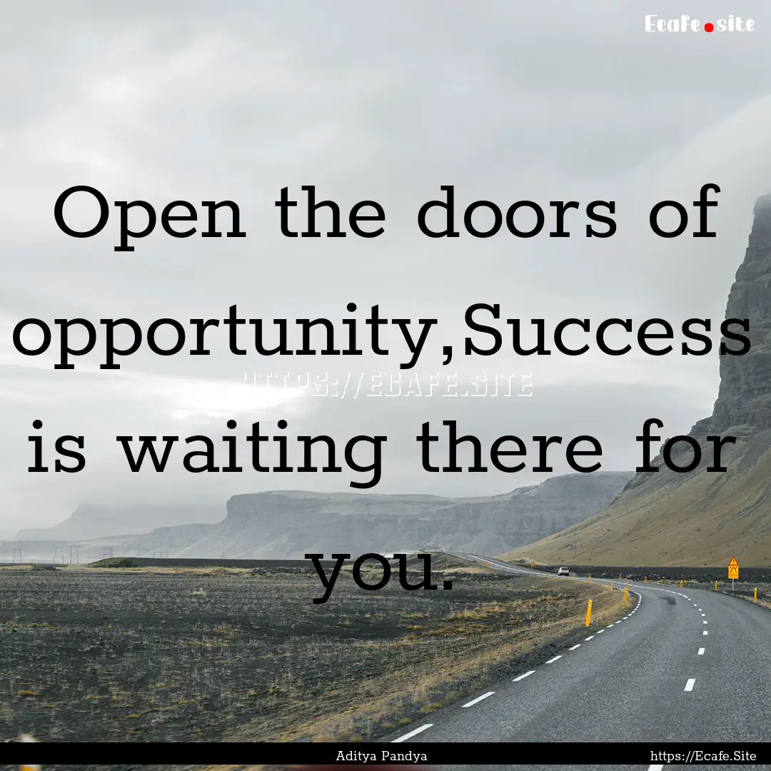 Open the doors of opportunity,Success is.... : Quote by Aditya Pandya