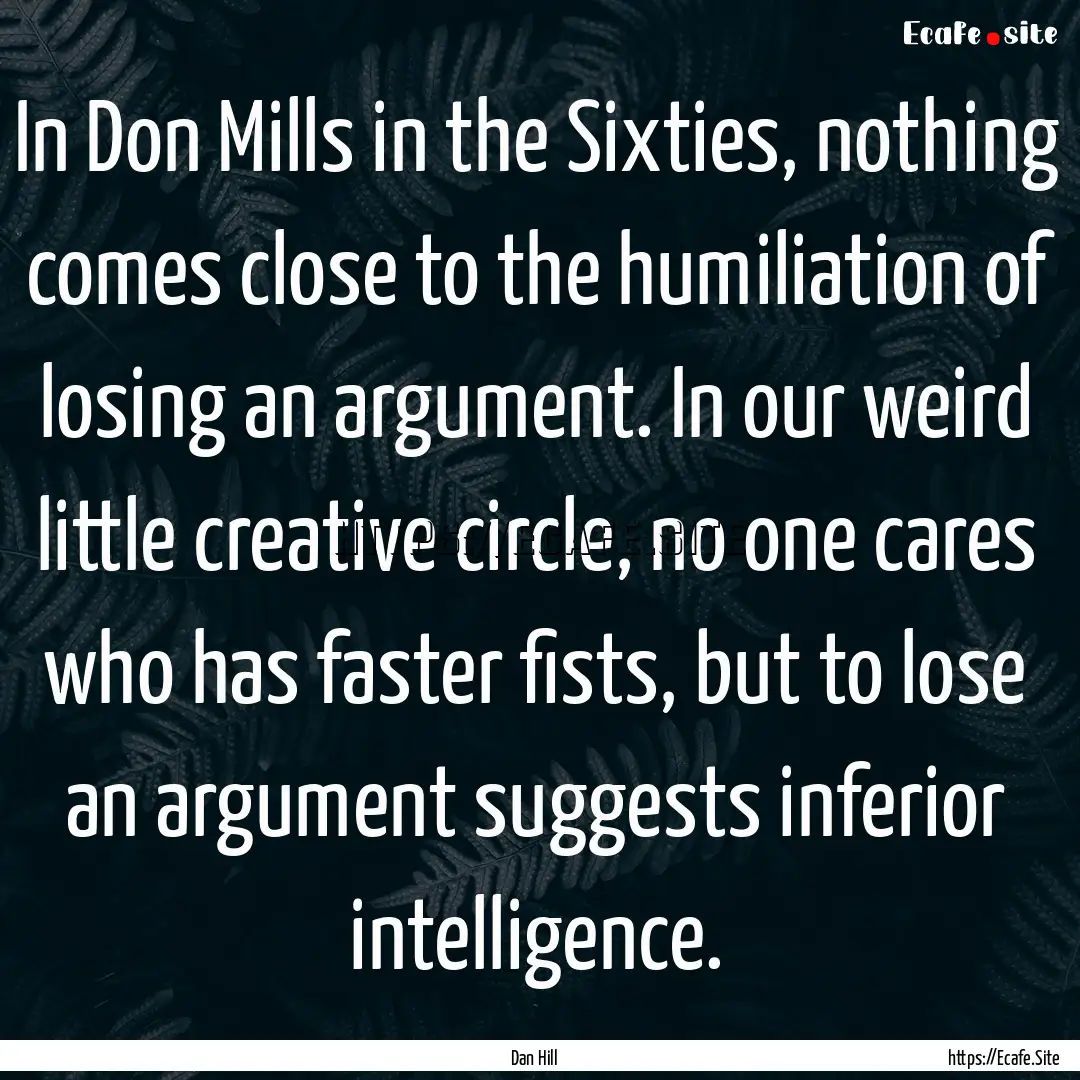 In Don Mills in the Sixties, nothing comes.... : Quote by Dan Hill