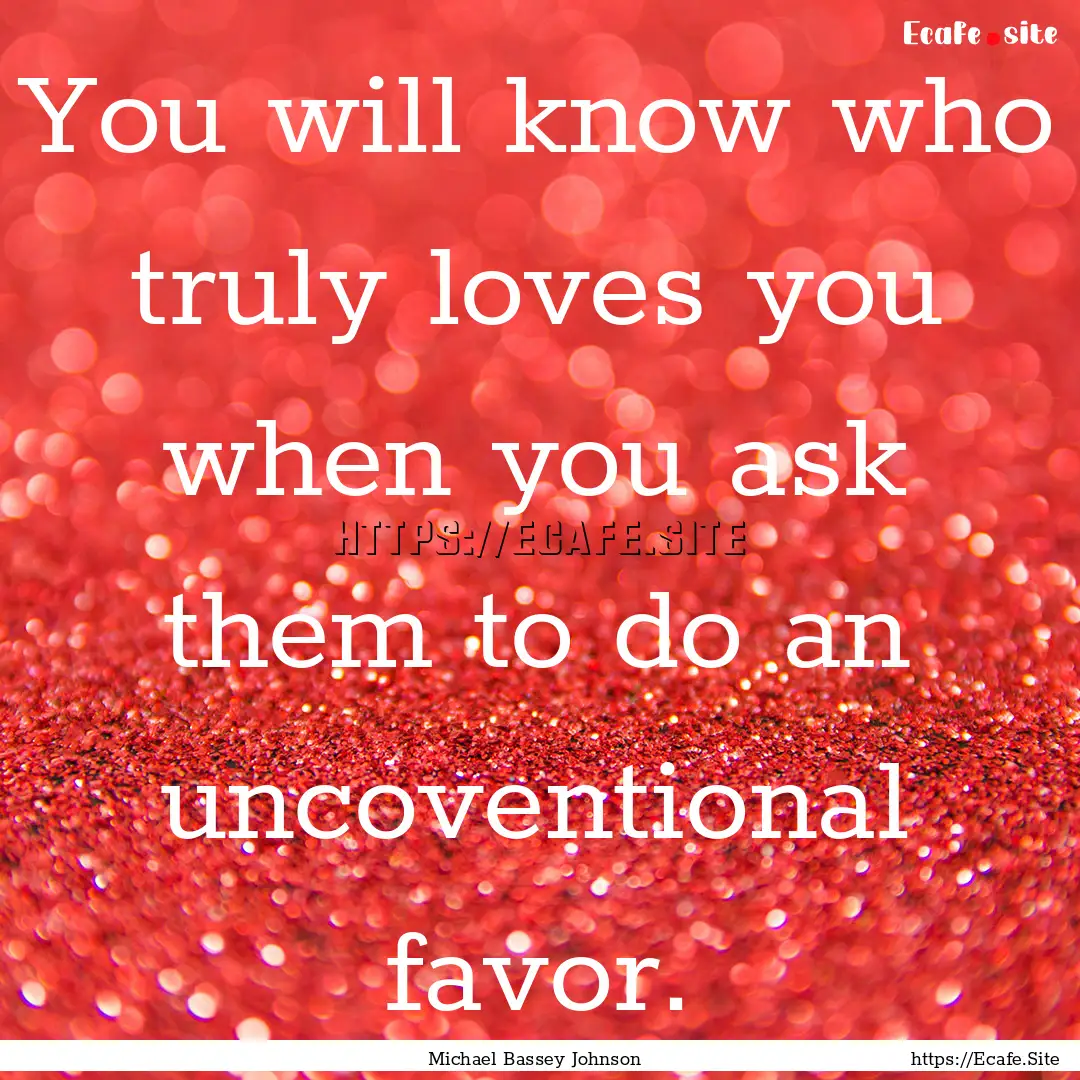 You will know who truly loves you when you.... : Quote by Michael Bassey Johnson