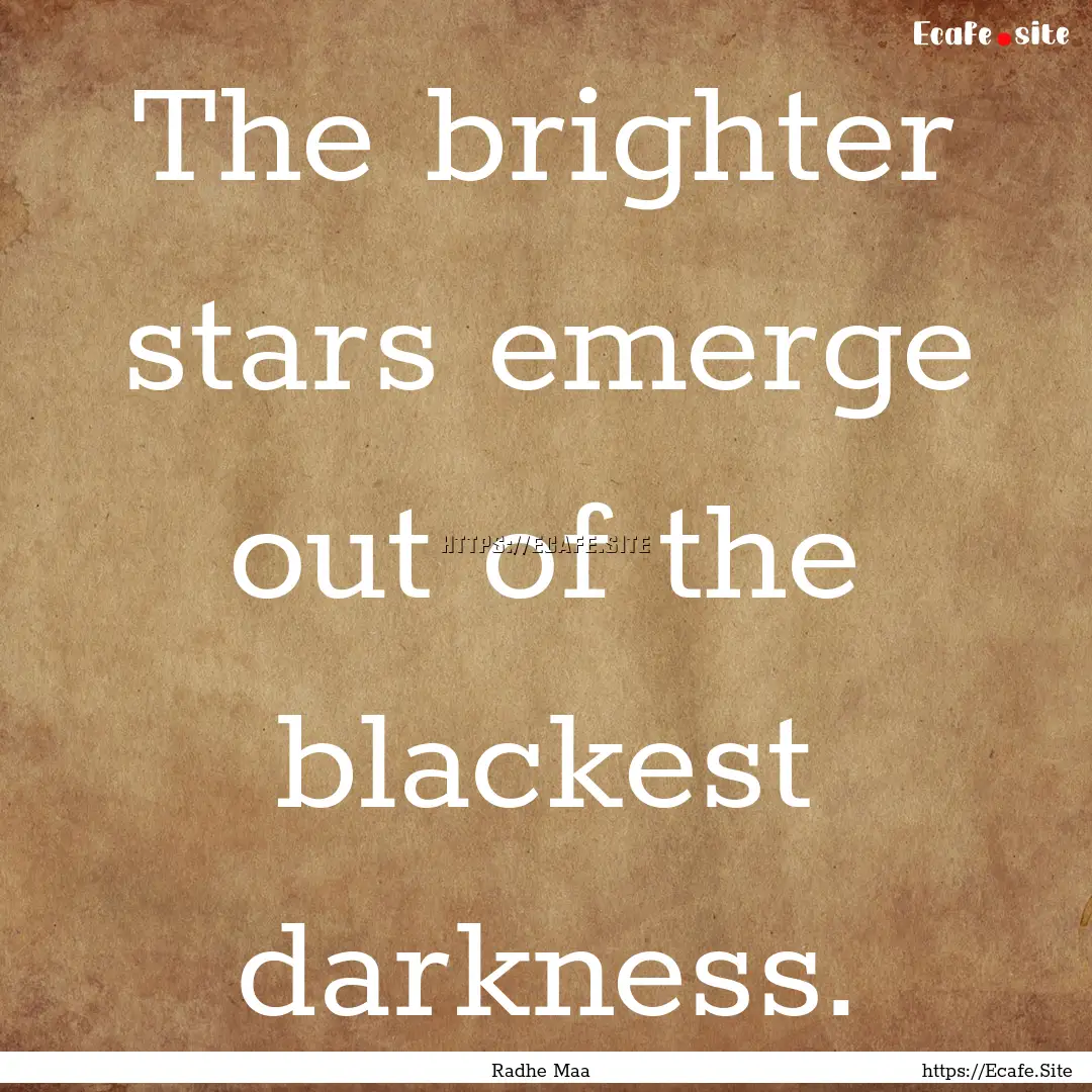 The brighter stars emerge out of the blackest.... : Quote by Radhe Maa