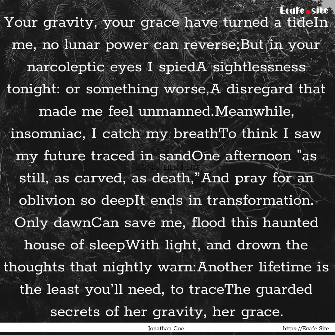 Your gravity, your grace have turned a tideIn.... : Quote by Jonathan Coe