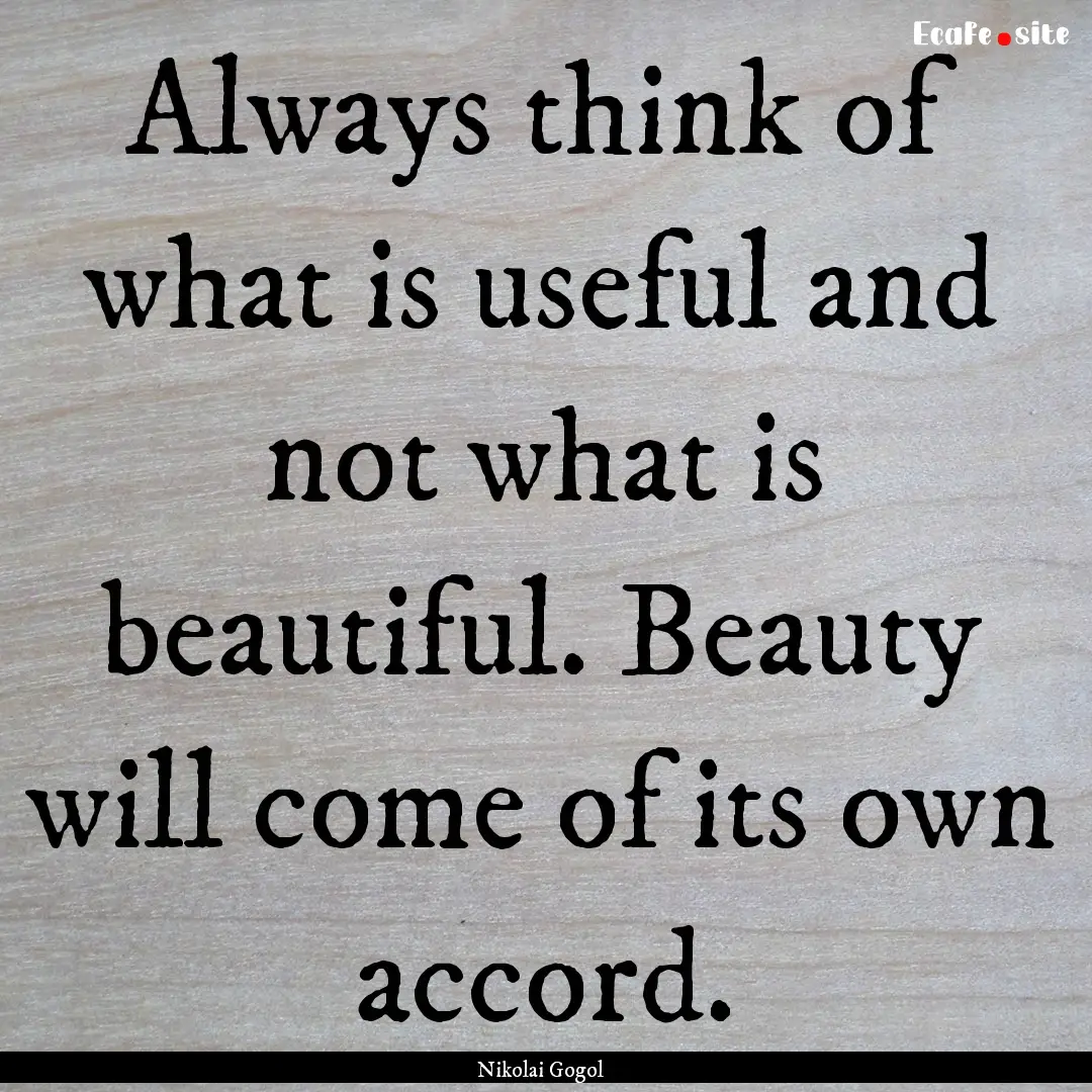 Always think of what is useful and not what.... : Quote by Nikolai Gogol