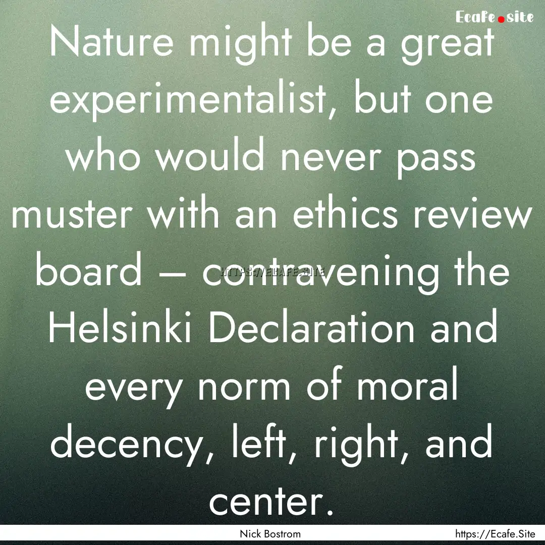 Nature might be a great experimentalist,.... : Quote by Nick Bostrom