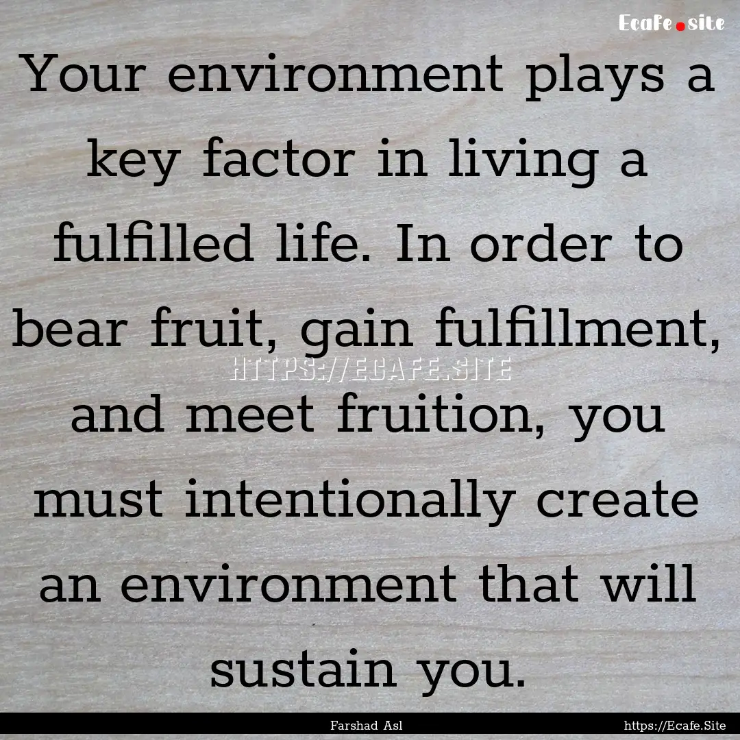 Your environment plays a key factor in living.... : Quote by Farshad Asl