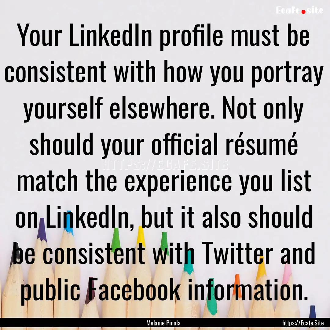 Your LinkedIn profile must be consistent.... : Quote by Melanie Pinola