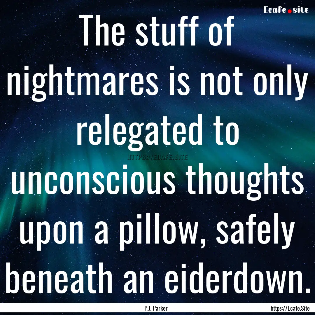 The stuff of nightmares is not only relegated.... : Quote by P.J. Parker