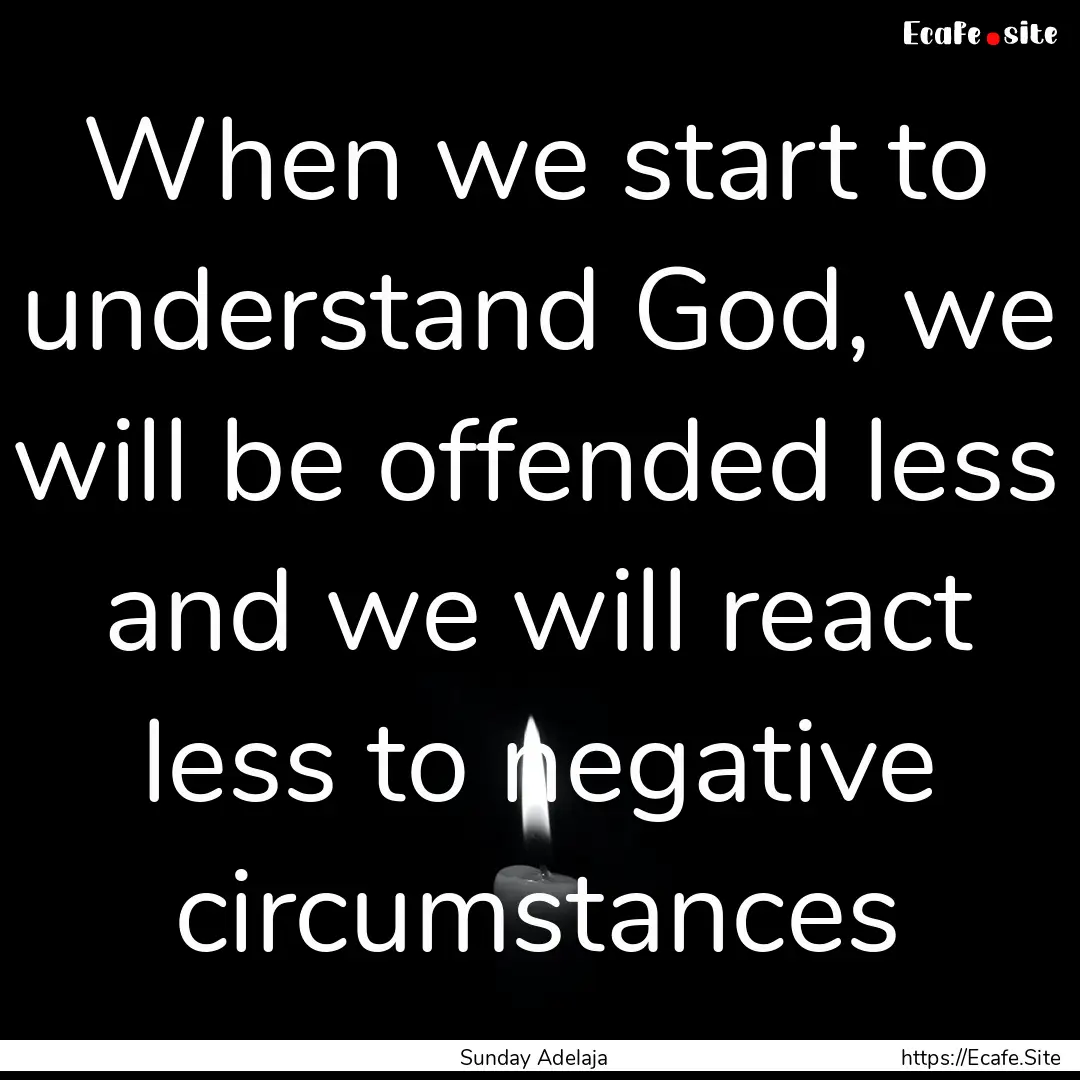 When we start to understand God, we will.... : Quote by Sunday Adelaja