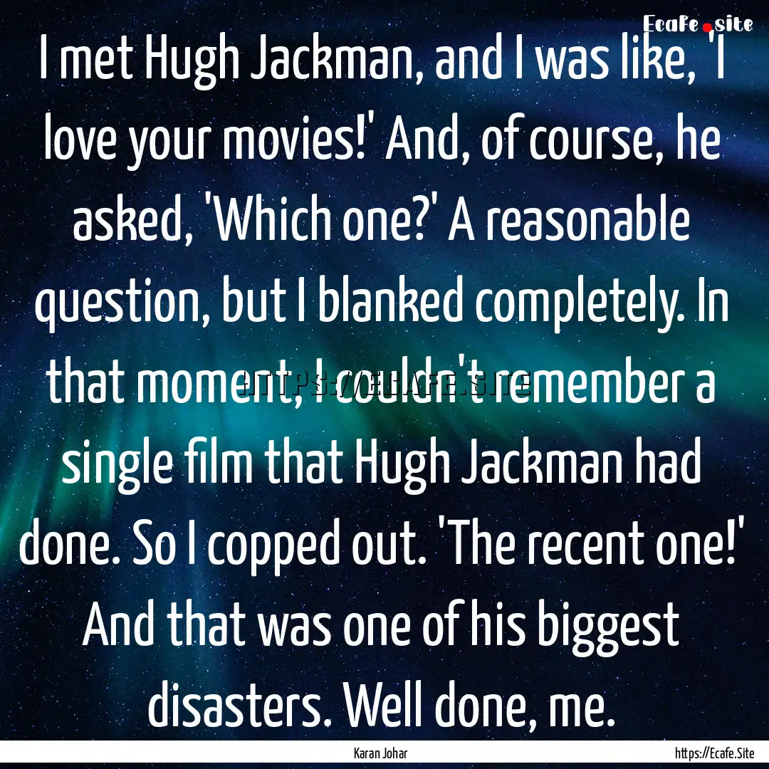 I met Hugh Jackman, and I was like, 'I love.... : Quote by Karan Johar