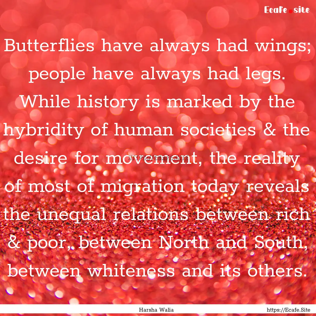 Butterflies have always had wings; people.... : Quote by Harsha Walia