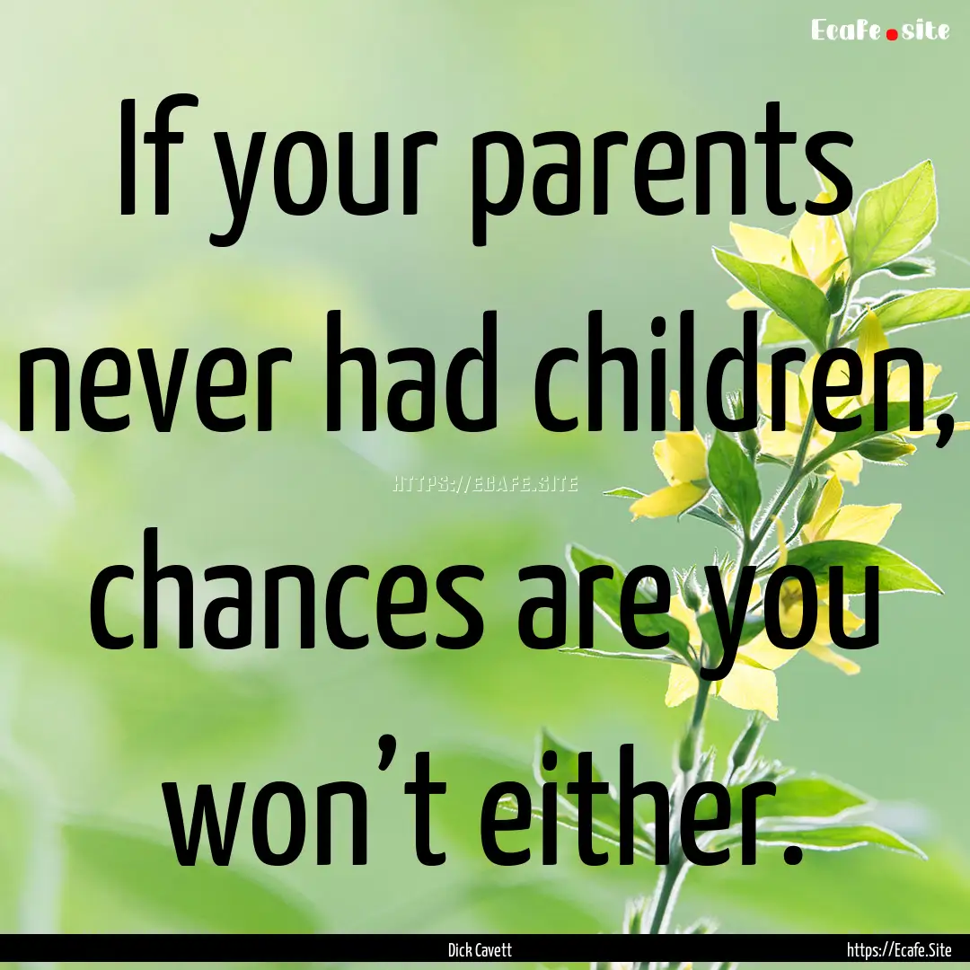 If your parents never had children, chances.... : Quote by Dick Cavett