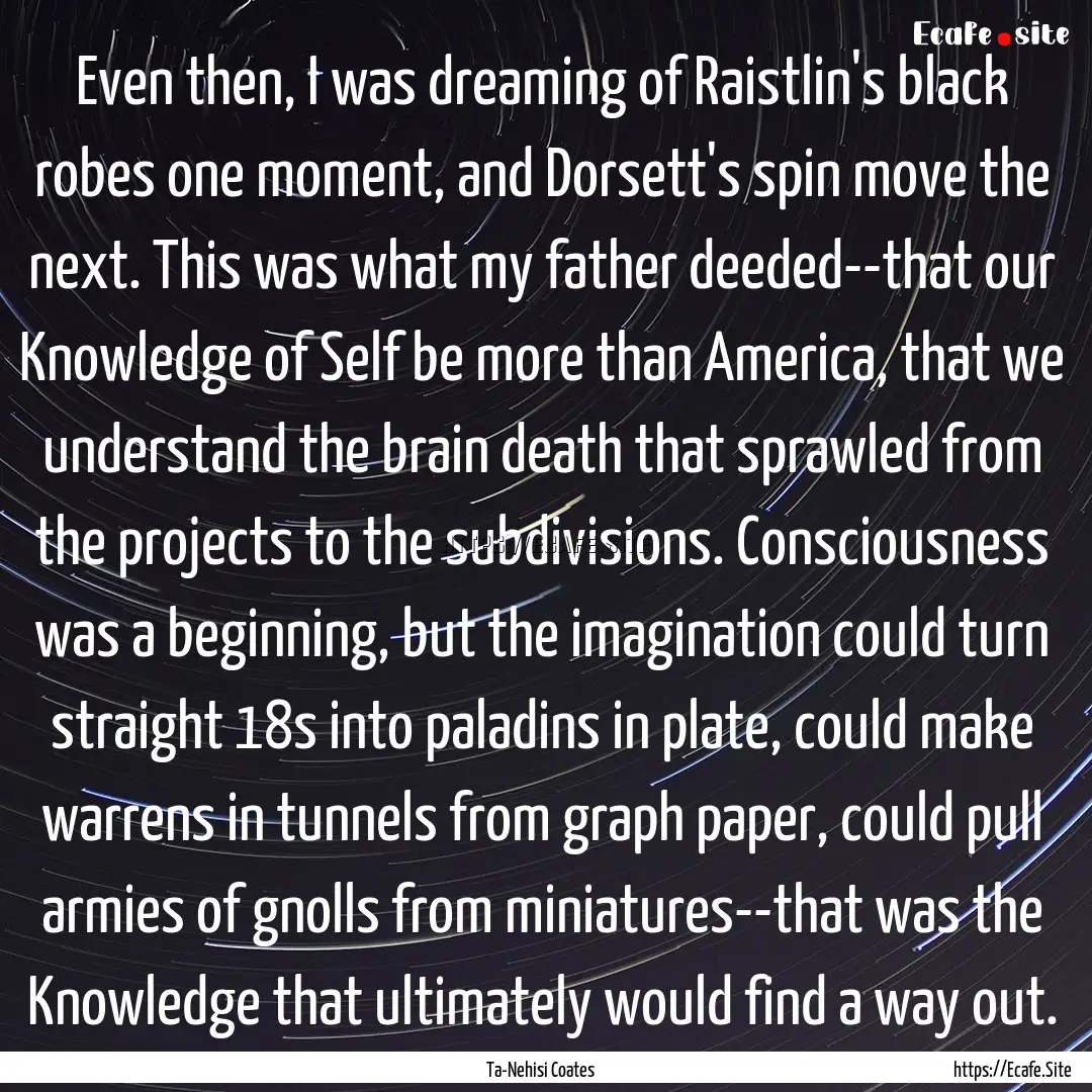 Even then, I was dreaming of Raistlin's black.... : Quote by Ta-Nehisi Coates