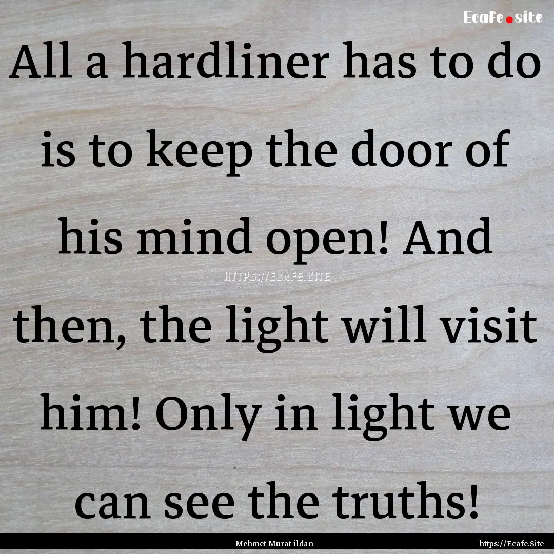 All a hardliner has to do is to keep the.... : Quote by Mehmet Murat ildan