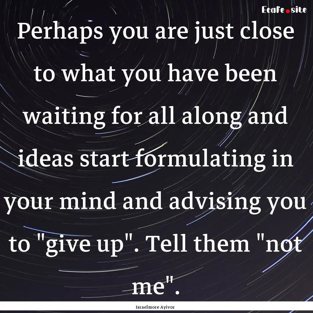 Perhaps you are just close to what you have.... : Quote by Israelmore Ayivor