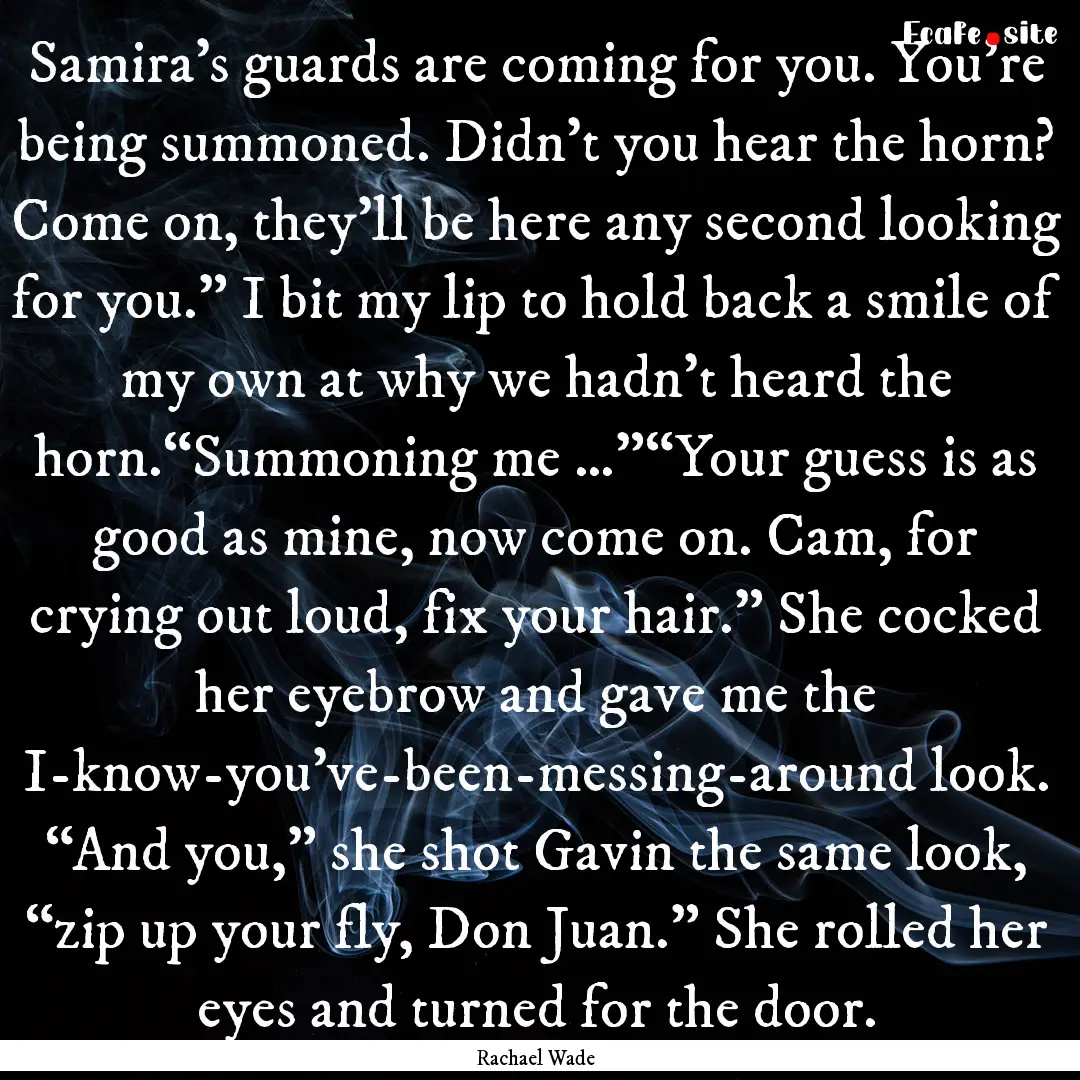 Samira’s guards are coming for you. You’re.... : Quote by Rachael Wade