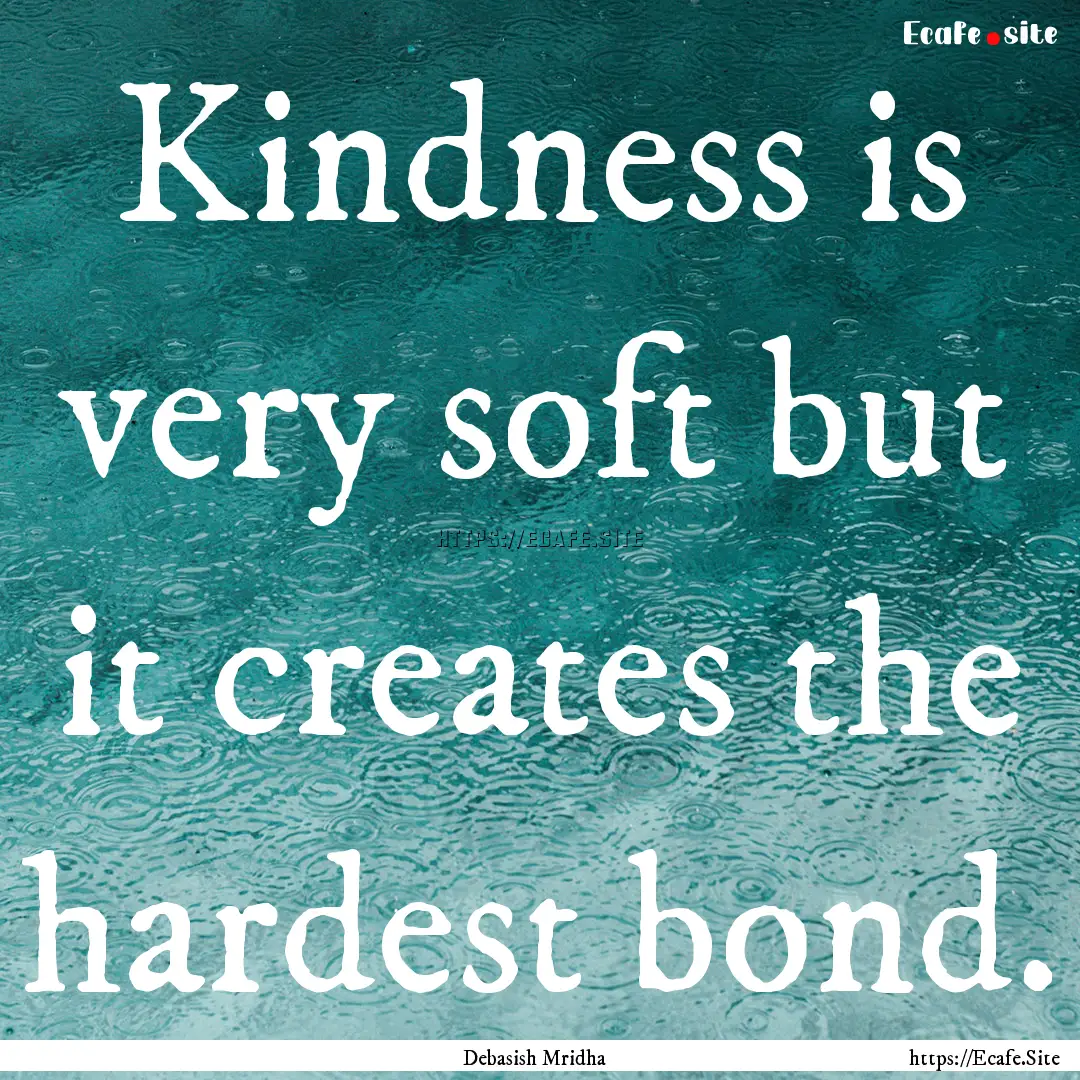 Kindness is very soft but it creates the.... : Quote by Debasish Mridha