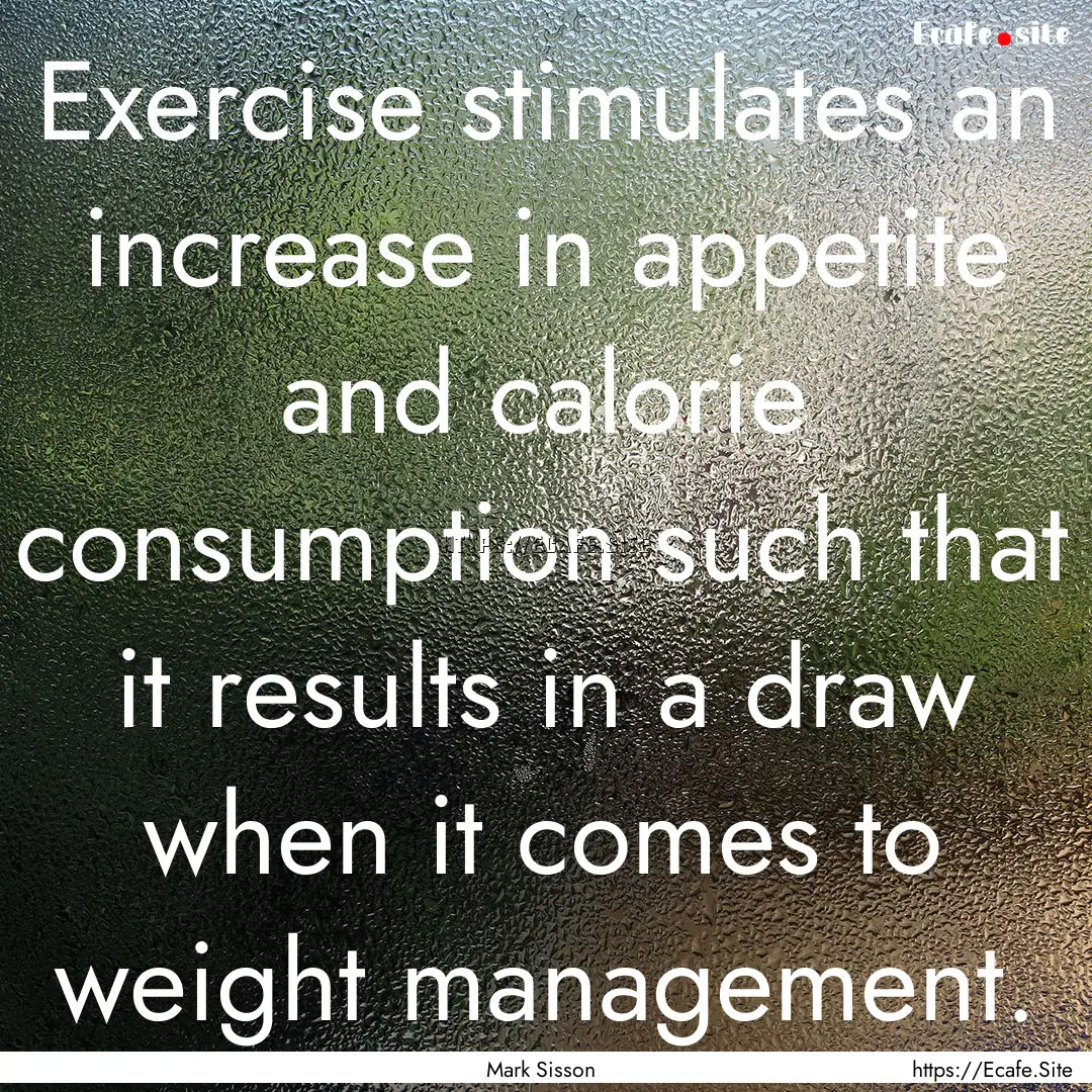 Exercise stimulates an increase in appetite.... : Quote by Mark Sisson