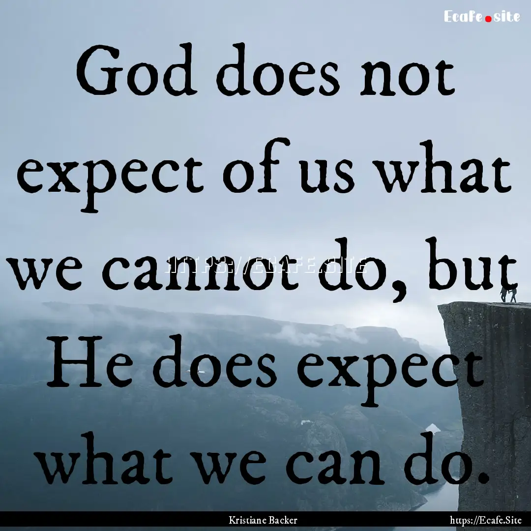 God does not expect of us what we cannot.... : Quote by Kristiane Backer