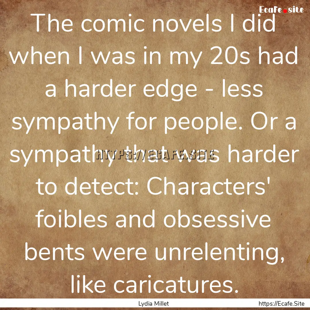 The comic novels I did when I was in my 20s.... : Quote by Lydia Millet