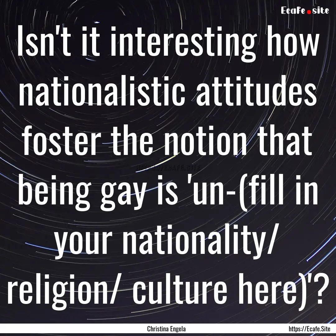 Isn't it interesting how nationalistic attitudes.... : Quote by Christina Engela