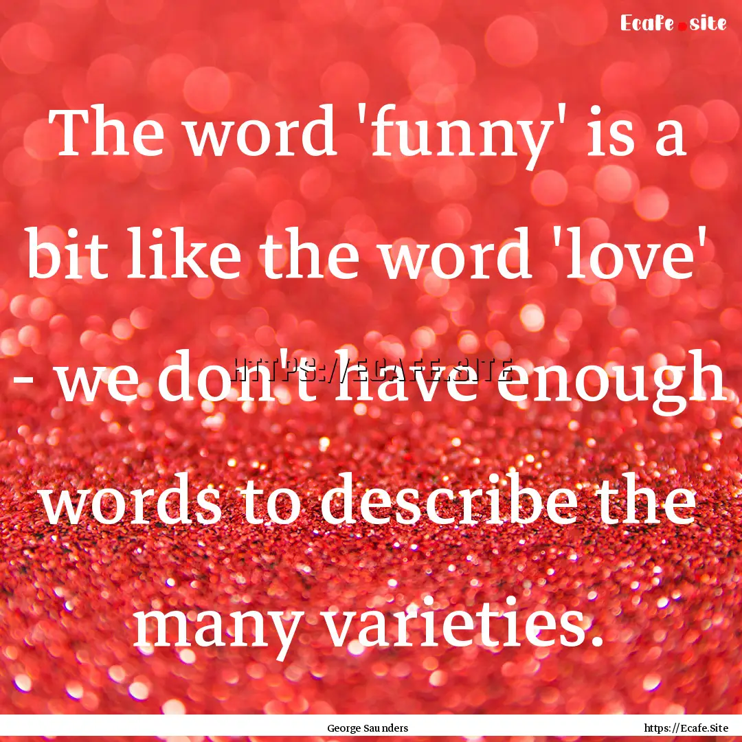 The word 'funny' is a bit like the word 'love'.... : Quote by George Saunders