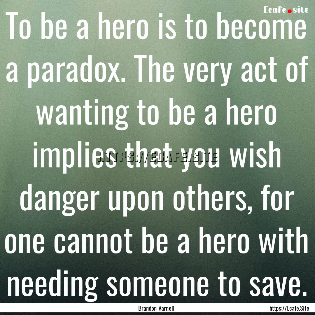 To be a hero is to become a paradox. The.... : Quote by Brandon Varnell