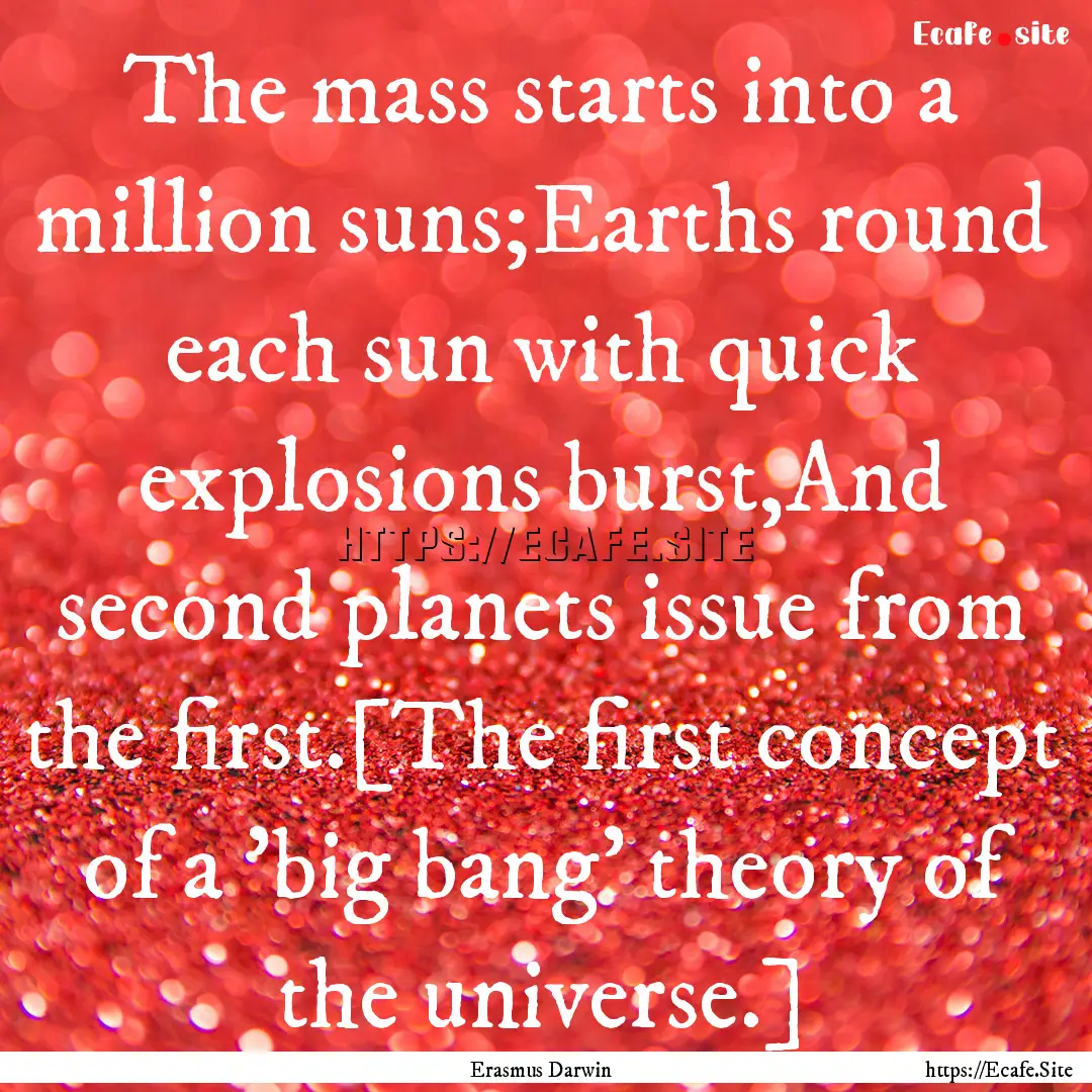 The mass starts into a million suns;Earths.... : Quote by Erasmus Darwin