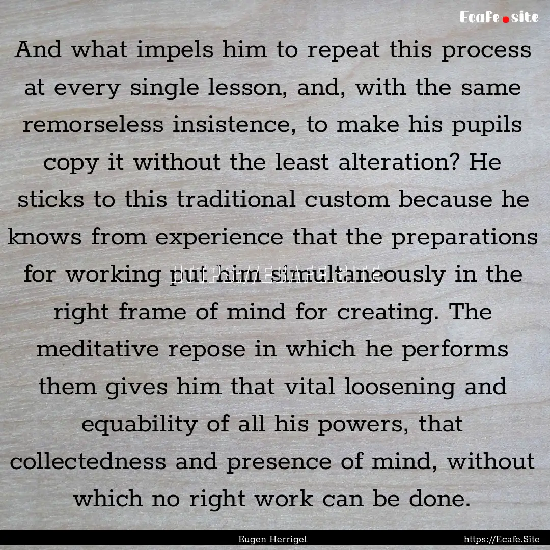 And what impels him to repeat this process.... : Quote by Eugen Herrigel