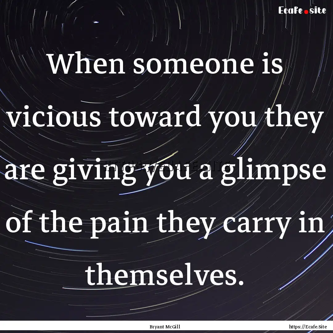 When someone is vicious toward you they are.... : Quote by Bryant McGill