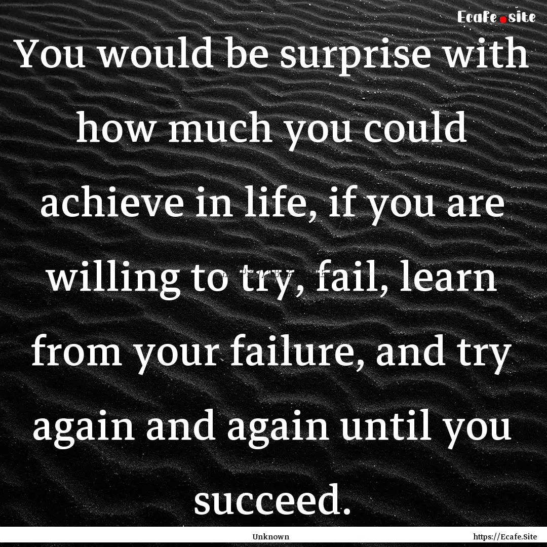 You would be surprise with how much you could.... : Quote by Unknown