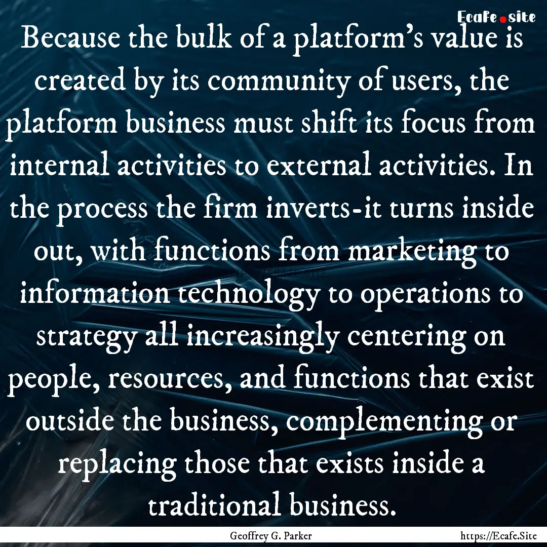 Because the bulk of a platform's value is.... : Quote by Geoffrey G. Parker