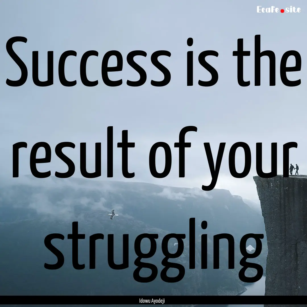 Success is the result of your struggling : Quote by Idowu Ayodeji