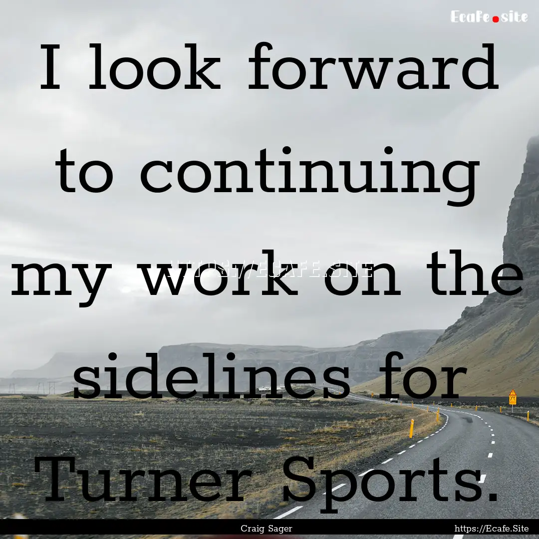 I look forward to continuing my work on the.... : Quote by Craig Sager