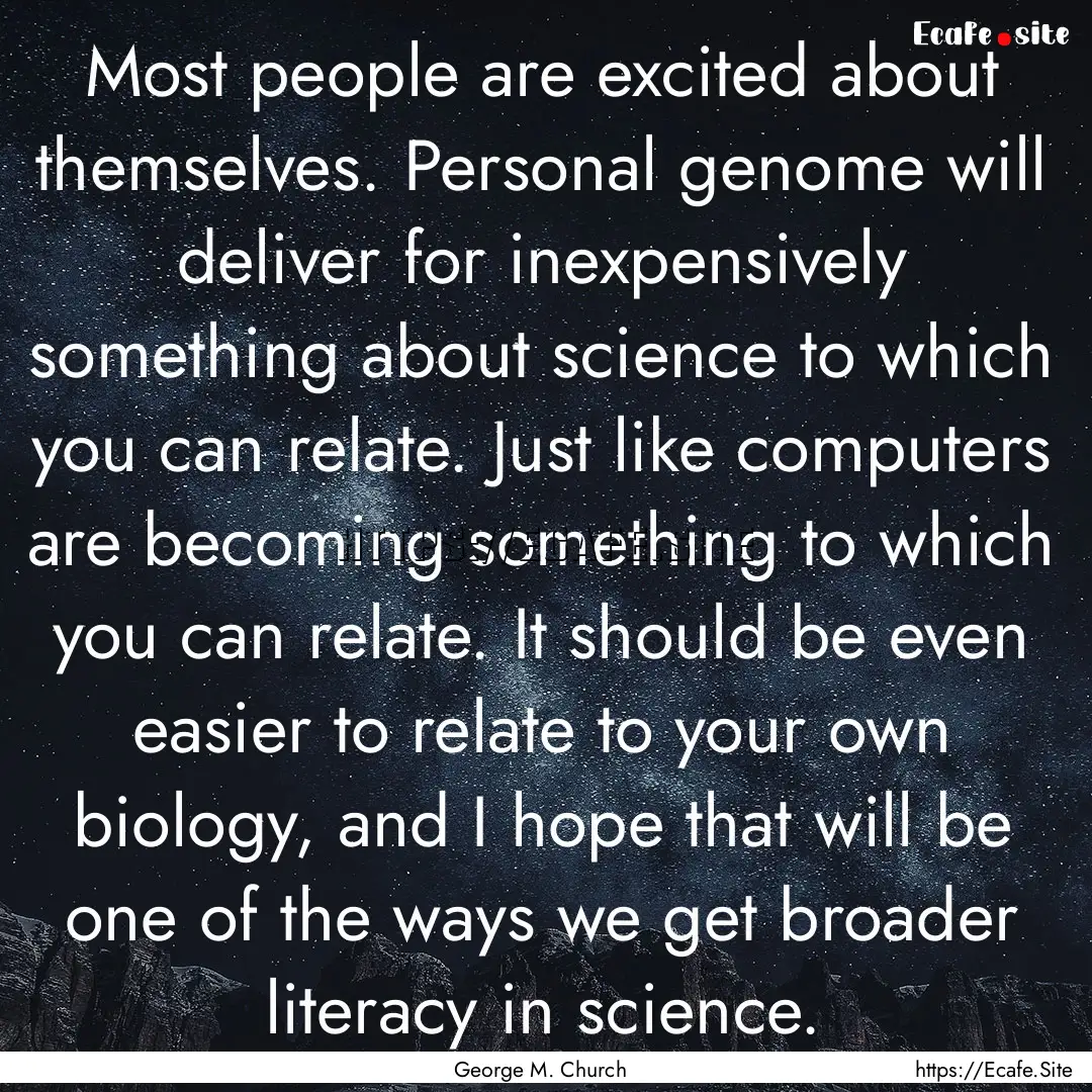 Most people are excited about themselves..... : Quote by George M. Church