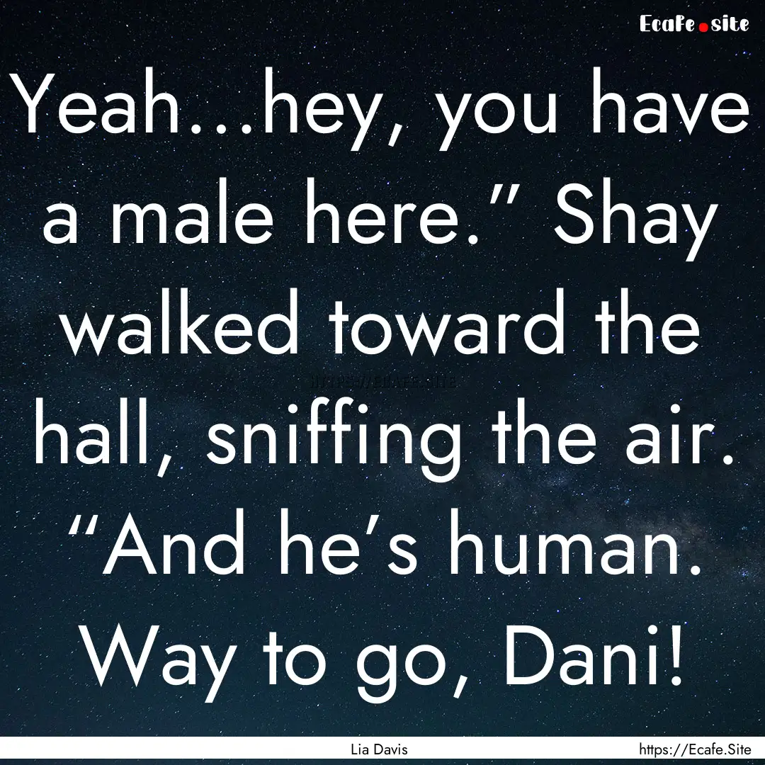 Yeah…hey, you have a male here.” Shay.... : Quote by Lia Davis