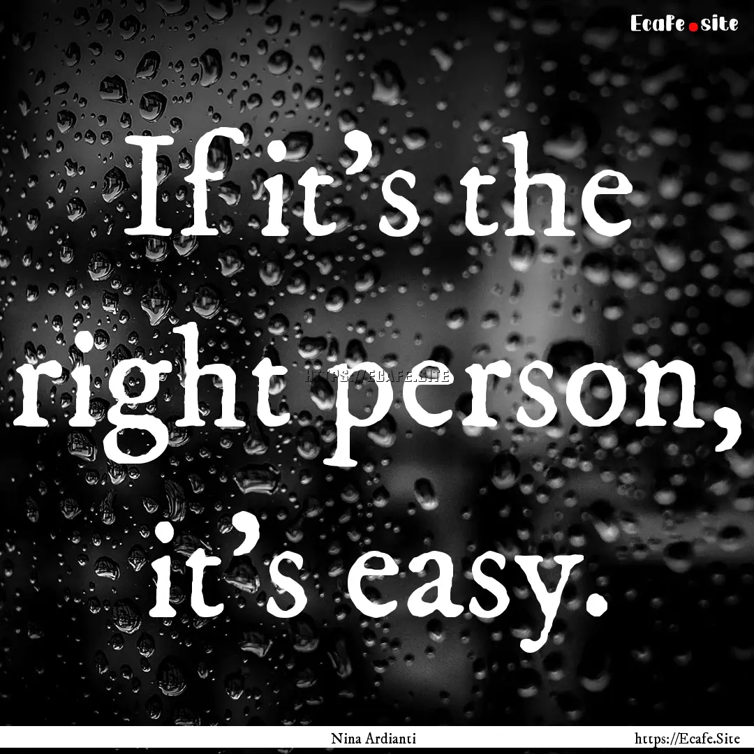 If it’s the right person, it’s easy. : Quote by Nina Ardianti