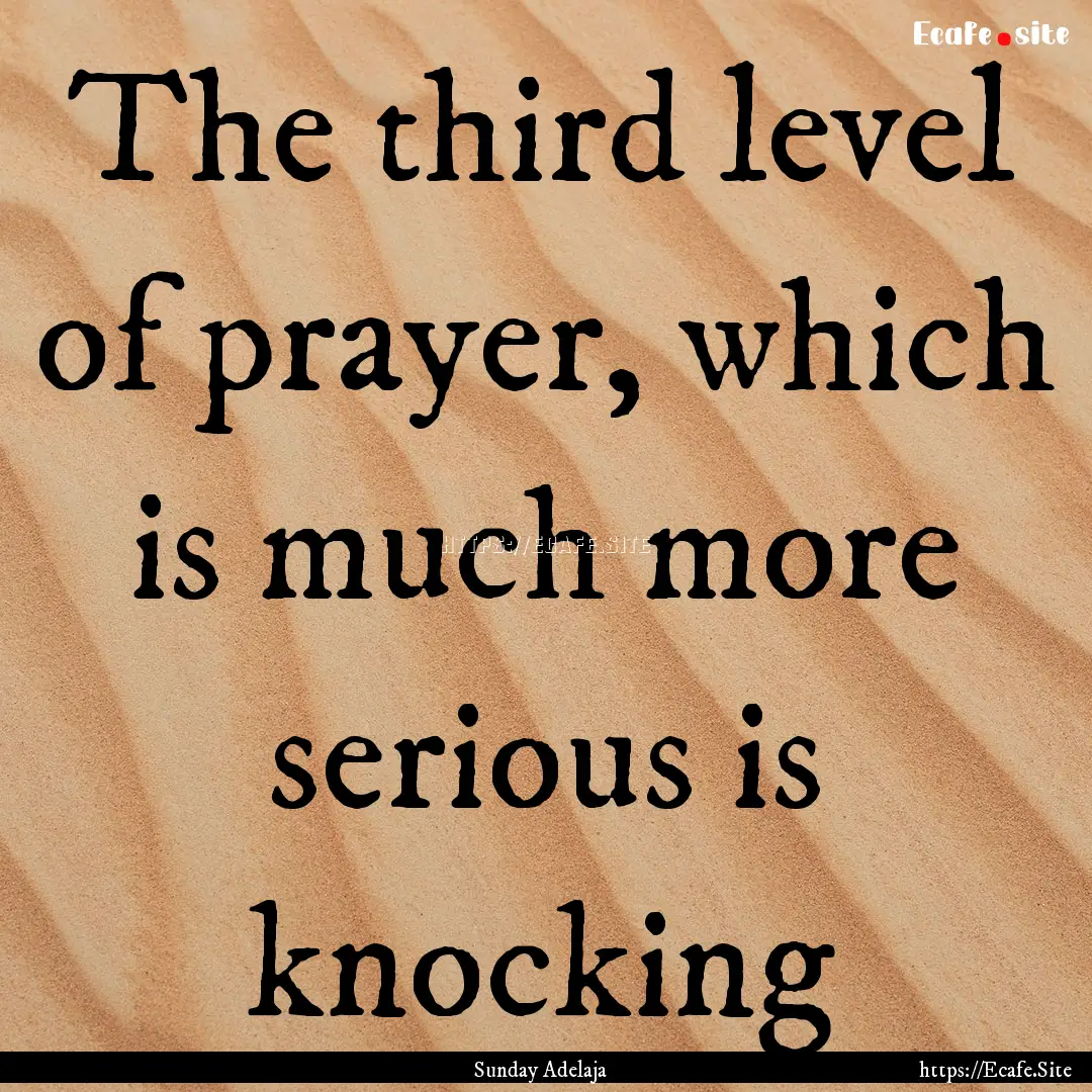 The third level of prayer, which is much.... : Quote by Sunday Adelaja