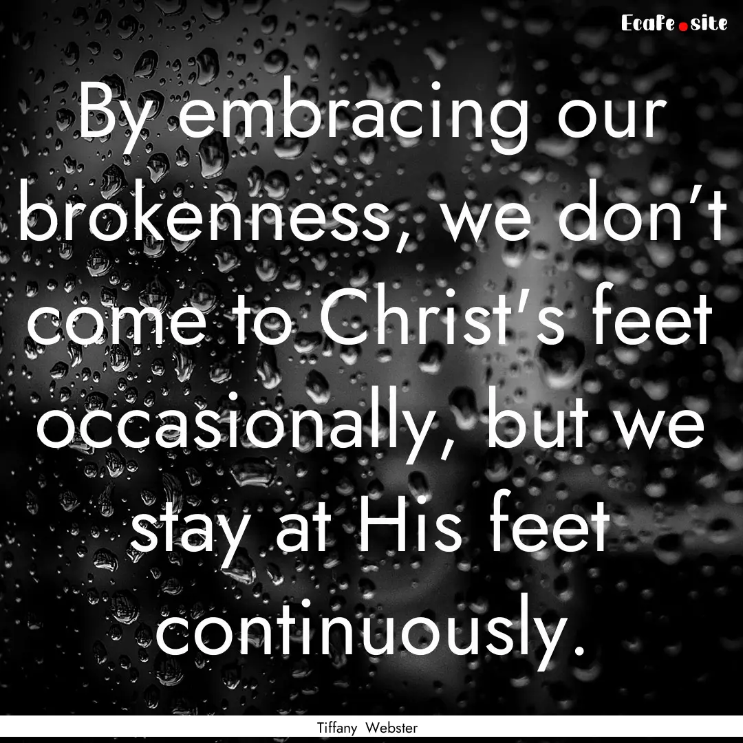 By embracing our brokenness, we don’t come.... : Quote by Tiffany Webster