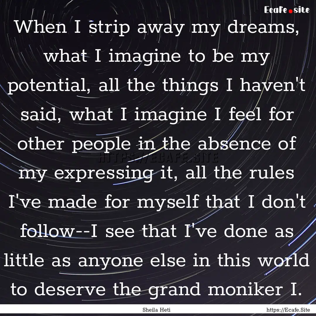 When I strip away my dreams, what I imagine.... : Quote by Sheila Heti