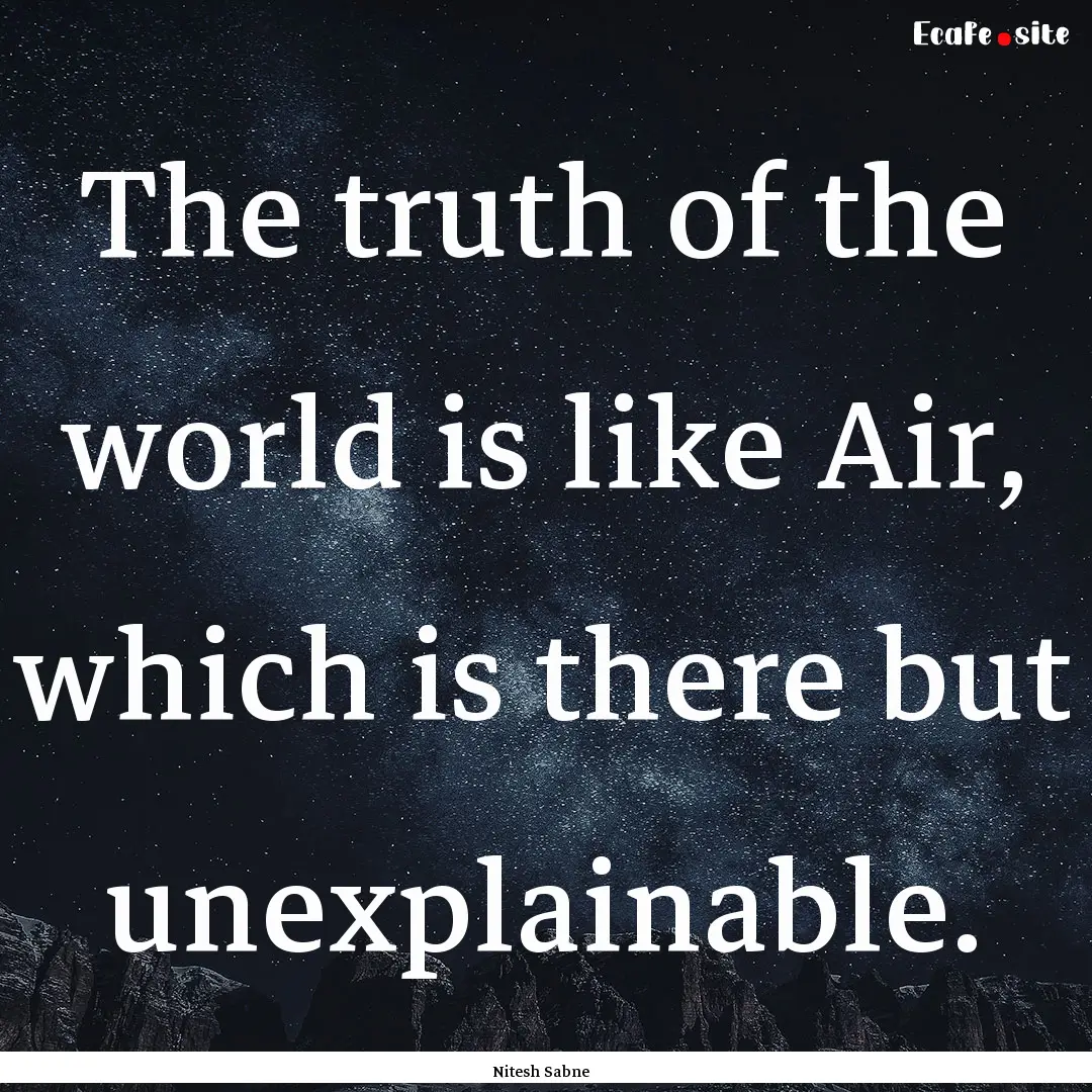 The truth of the world is like Air, which.... : Quote by Nitesh Sabne