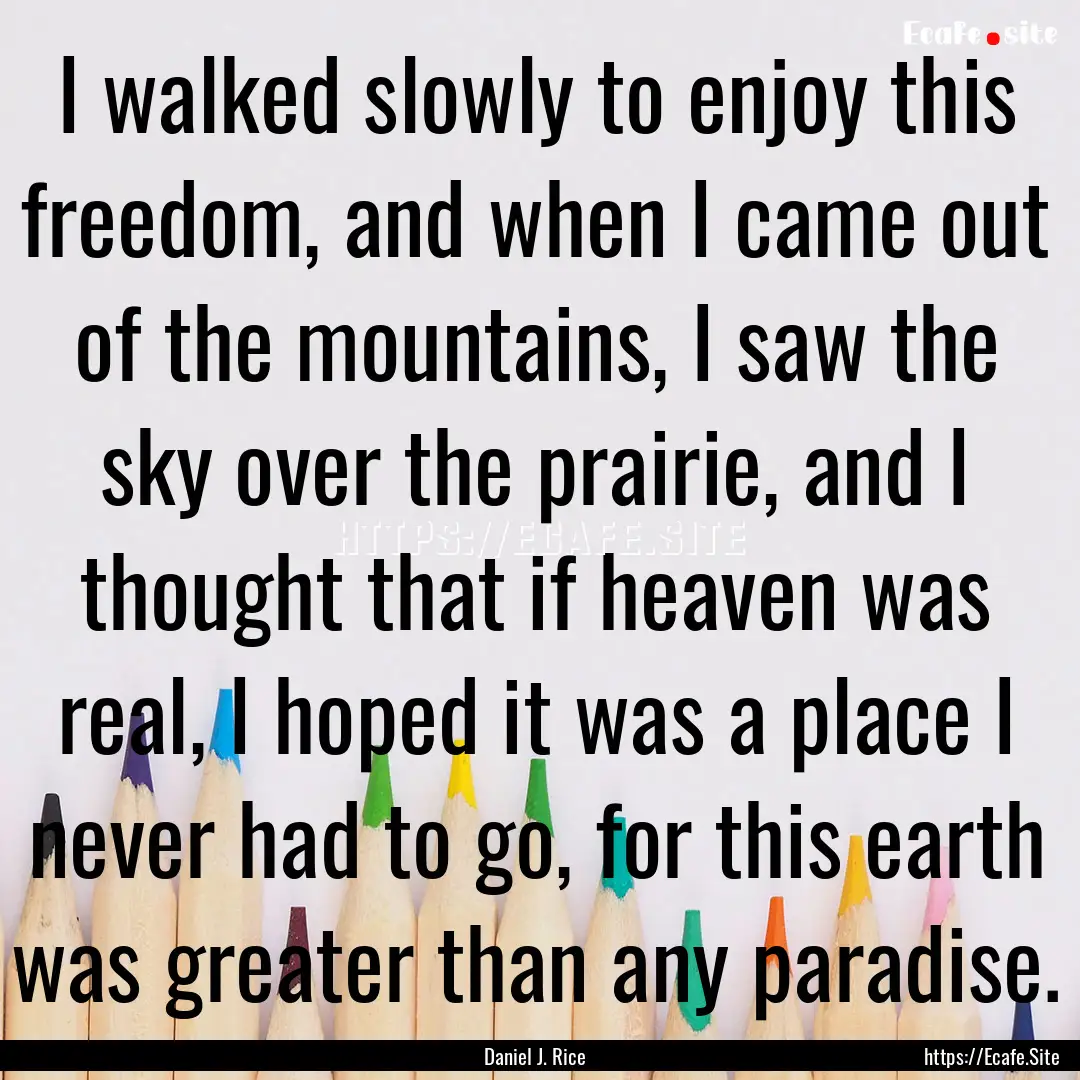 I walked slowly to enjoy this freedom, and.... : Quote by Daniel J. Rice