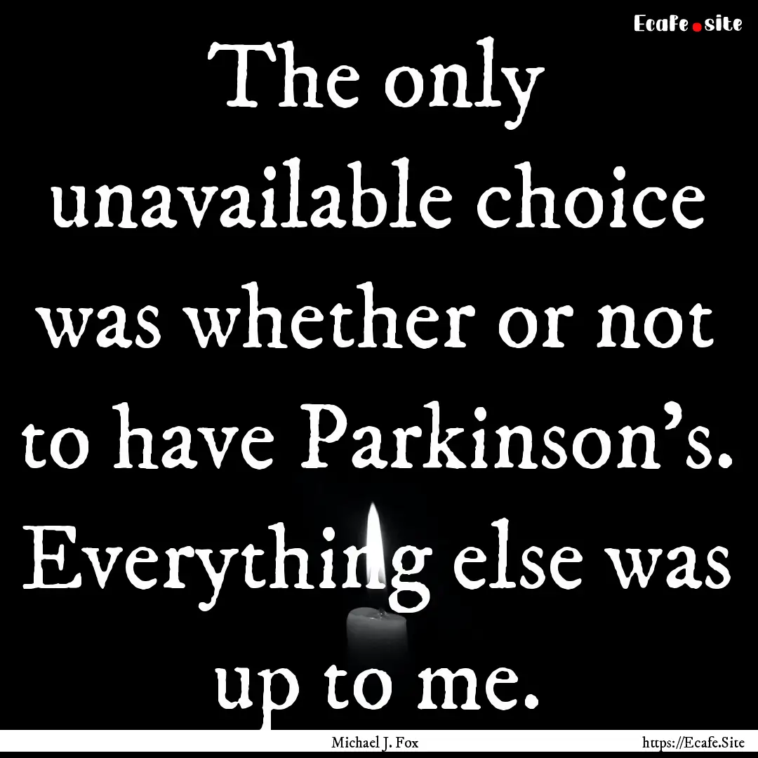 The only unavailable choice was whether or.... : Quote by Michael J. Fox